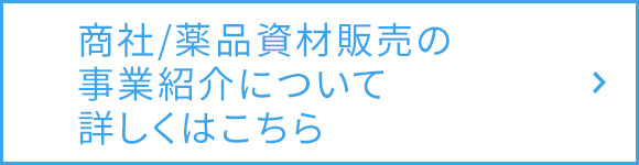 商社/薬品資材販売の事業紹介について詳しくはこちら